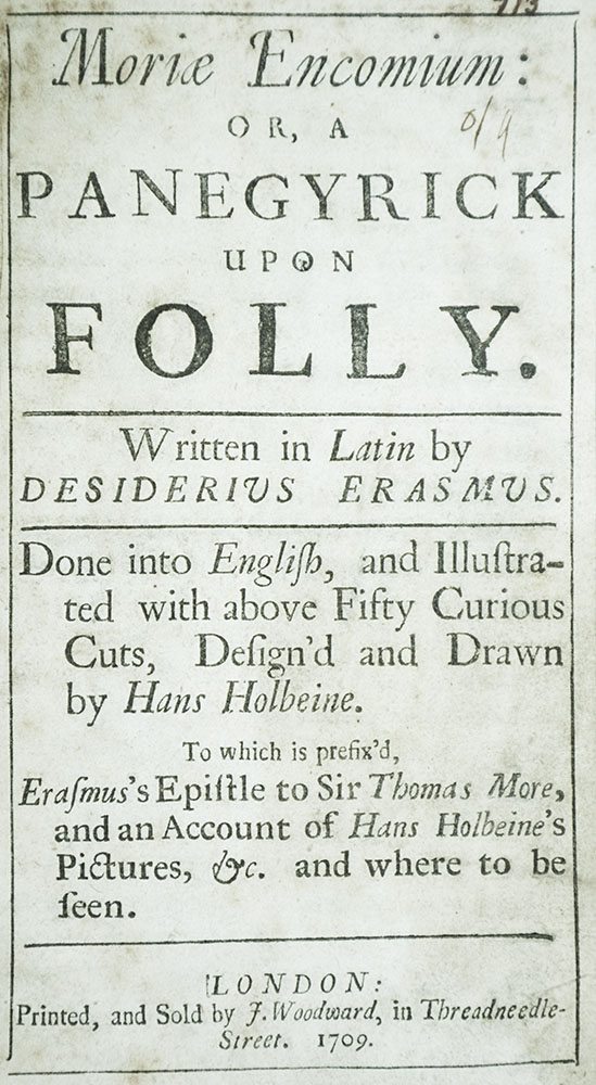 Moriæ encomium: or, a panegyrick upon folly. Written in Latin by Desiderius Erasmus. Done into English, and illustrated with above Fifty Curious cuts, design’d and drawn by Hans Holbeine. (In Praise of Folly)
