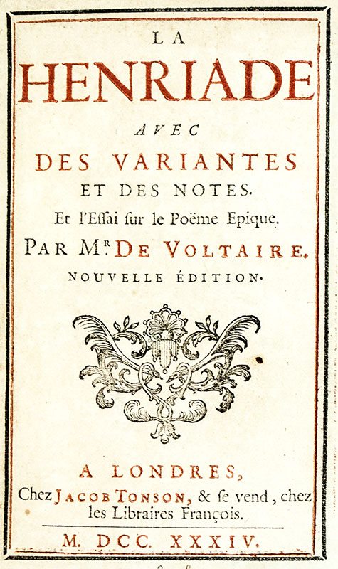 La Henriade avec des Variantes et des Notes. Et l'Effai sur le Poëme Epique