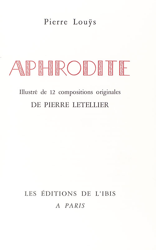Chefs d'oeuvre de Pierre Louÿs: Aphrodite, Aventures du Roi Pausole, Chansons de Bilitis, Psyche, Poems Libres, La Femme et Le Pantin.