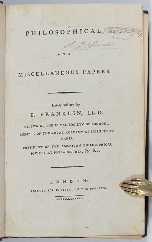 Philosophical and Miscellaneous Papers. Lately written by B. Franklin, LL. D. Fellow of the Royal Society of London; Member of the Royal Academy of Sciences at Paris; President of the American Philosophical Society at Philadelphia &c. &c.