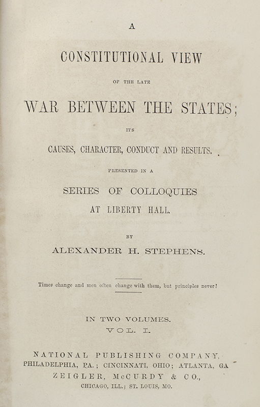 A Constitutional View of the Late War Between the States; It's Causes, Character, Conduct and Results. Presented in a Series of Colloquies at Liberty Hall.