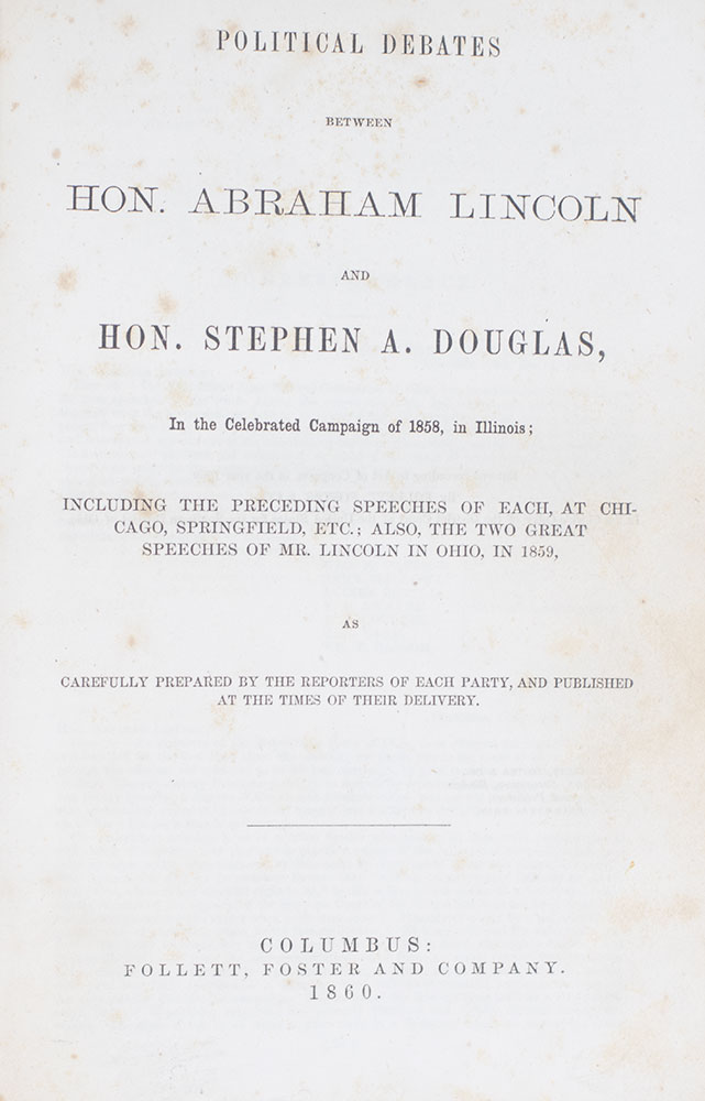 Political Debates Between Hon. Abraham Lincoln and Hon. Stephen Douglas, In the Celebrated Campaign of 1858, in Illinois.